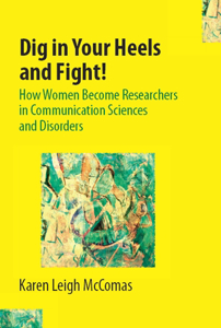 Picture of Dig in Your Heels and Fight! How Women Become Researchers in Communication Sciences and Disorders